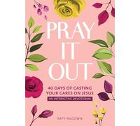 Pray It Out: 40 Days of Casting Your Cares on Jesus