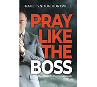 PRAY LIKE THE BOSS: Learn How To Pray The Jesus Way