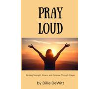 Pray Loud: Finding Strength, Peace, and Purpose Through Prayer