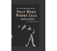 Pray More Worry Less Prayer Journal For Black Men: 52 Week Guided Prayer Journal for Black Men, Fathers, Husbands, Brothers and Young Men of Faith