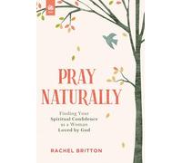 Pray Naturally: Finding Your Spiritual Confidence as a Woman Loved by God