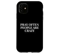 Pray Often People Are Crazy - Funny Christian Saying Case for iPhone 11