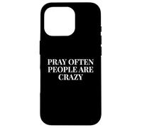 Pray Often People Are Crazy - Funny Christian Saying Case for iPhone 16 Pro