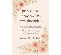 Pray on it.. Pray over it.. Pray through it: A Guided Prayer Journal