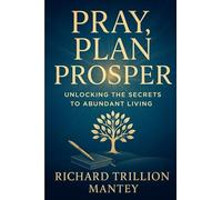 Pray, Plan, Prosper: Unlocking the Secrets to Abundant Living