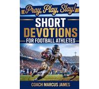 Pray, Play, Slay! Short Devotions for Football Athletes: A 52-W ible Devotional for Teens to Build Faith, Mental Toughness, Confidence, Leadership, and Teamwork - One Minute at a Time