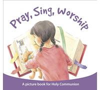 Pray Sing Worship: A Picture Book for Holy Communion