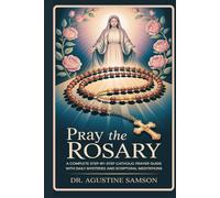 Pray the Rosary: A Complete Step-by-Step Catholic Prayer Guide with Daily Mysteries and Scriptural Meditations