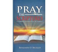 Pray The Scriptures: A Compilation of prayers from the Scriptures