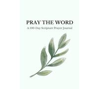 Pray the Word: A 100-Day Scripture Prayer Journal
