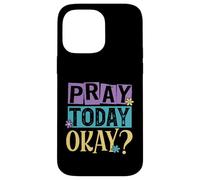 Pray Today Okay? Case for iPhone 14 Pro Max