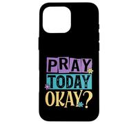 Pray Today Okay? Case for iPhone 16 Pro Max