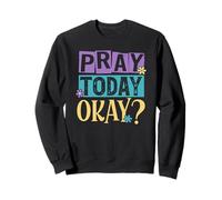 Pray Today Okay? Sweatshirt