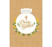Pray Together: Pray Together: Illustrated Catholic Prayers for Children and Families - A Keepsake Prayer Book and Meaningful Baptism, First Communion and Confirmation Gift with Photo and Memory Pages