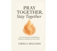 Pray Together, Stay Together: A 90-Day Guided Journey for Families Who Want More Than Survival