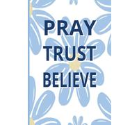 Pray Trust Believe Notebook: A Christian Faith Notebook for Prayer, Gratitude, Encouragement, Reflection, and Growing Closer to God | 6x9 inches, 100 ... for Journaling, Bible study and Holidays