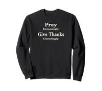 Pray Unceasingly Give Thanks Unendingly Design Sweatshirt