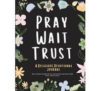 Pray Wait Trust : A Religious Devotional Journal: Daily Planner and Writing Log for Scripture and Prayer (100 Pages, Large 8.5x11) (Prayer & Devotional)