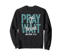 Pray Wait Trust in God Christian Faith Matthew 21:22 Sweatshirt