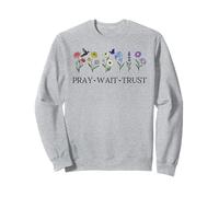 Pray Wait Trust in the Lord God Has a Plan Christian Faith Sweatshirt