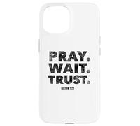 Pray. Wait. Trust. Matthew 21 22 - Christian Faith Bible Case for iPhone 15