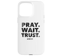 Pray. Wait. Trust. Matthew 21 22 - Christian Faith Bible Case for iPhone 15 Pro Max