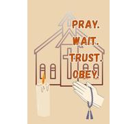 PRAY. WAIT. TRUST. OBEY.: A Quiet Space for Prayers, Reflections & Faithful Thoughts
