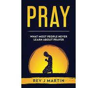 Pray: What most people never learn about prayer