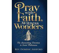 PRAY WITH FAITH, WITNESS WONDERS: The Astonishing Devotion to Saint Philomena