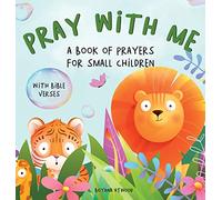 Pray With Me - A Book of Prayers For Small Children With Bible Verses