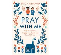Pray With Me: Help Your Children Engage in Authentic and Powerful Prayer