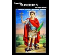Pray With ST. EXPEDITUS For Urgent Matters: St. Expedite is the Patron saint of swift resolutions, emergencies, and timely answers