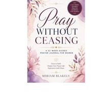Pray Without Ceasing: A 52 W uided Prayer Journal for Women (The Deep Roots)