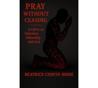 PRAY WITHOUT CEASING: A Call to an Unbroken Fellowship with God