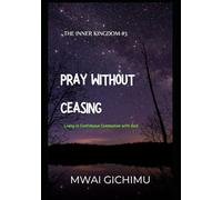 Pray Without Ceasing: Living in Continuous Communion with God (The Inner Kingdom)