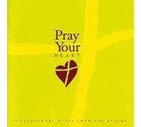 Pray Your Heart: Contemporary Songs From the Psalms