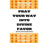 Pray Your Way Into Divine Favor (Exhaustive Edition)