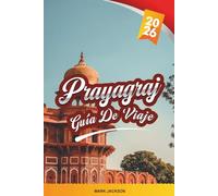 PRAYAGRAJ GUÍA DE VIAJE 2026: Descubre gemas ocultas, monumentos históricos, consejos de viaje y experiencias vacacionales inolvidables
