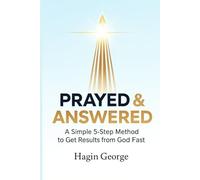 PRAYED & ANSWERED: A Simple 5-Step Method to Get Results from God Fast