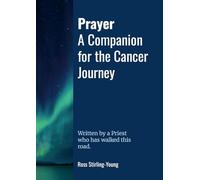 Prayer: A Companion for The Cancer Journey: Written by a Priest who has walked this road
