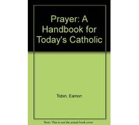 Prayer: A Handbook for Today's Catholic