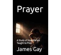 Prayer: A Study of How We are Taught to Pray