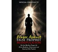 Prayer Against False Prophet Manipulation: Spiritual Warfare Prayers for Divine Revelation, Discernment and Exposing False Prophets