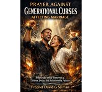 PRAYER AGAINST GENERATIONAL CURSES AFFECTING MARRIAGE: Breaking Family Patterns of Divorce, Delay, and Relationship Failure