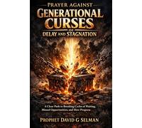 PRAYER AGAINST GENERATIONAL CURSES OF DELAY AND STAGNATION: A Clear Path to Breaking Cycles of Waiting, Missed Opportunities, and Slow Progress (The Family Breakthrough Prayer Series)