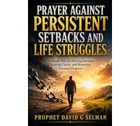 PRAYER AGAINST PERSISTENT SETBACKS AND LIFE STRUGGLES: A Simple Plan for Moving Forward, Gaining Clarity, and Restoring Personal Progress (The Family Breakthrough Prayer Series)