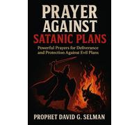Prayer against satanic plans: Powerful Prayers for Deliverance and Protection Against Evil Plans (The Christian Breakthrough Series)