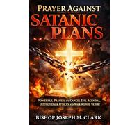 PRAYER AGAINST SATANIC PLANS: “Powerful Prayers to Cancel Evil Agendas, Destroy Dark Attacks, and Walk in Divine Victory”