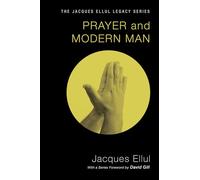 Prayer and Modern Man (Jacques Ellul Legacy)