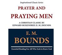 Prayer and Praying Men: A Christian Classic by Edward McKendree (E. M.) Bounds